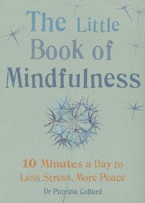 The Little Book of Mindfulness - Author: Dr Patrizia Collard Published: 2014